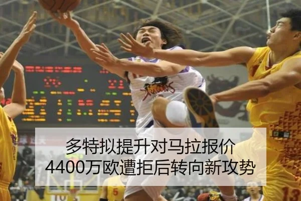 多特拟提升对马拉报价 4400万欧遭拒后转向新攻势 - JIUYOUSPORTS