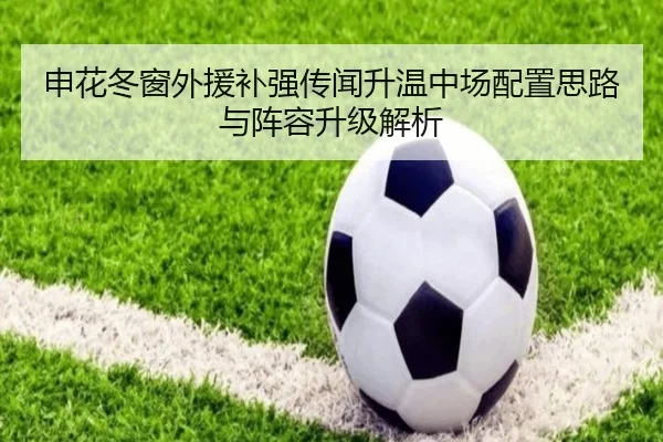 申花冬窗外援补强传闻升温中场配置思路与阵容升级解析 - JIUYOUSPORTS