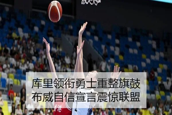 库里领衔勇士重整旗鼓 布威自信宣言震惊联盟 - JIUYOUSPORTS